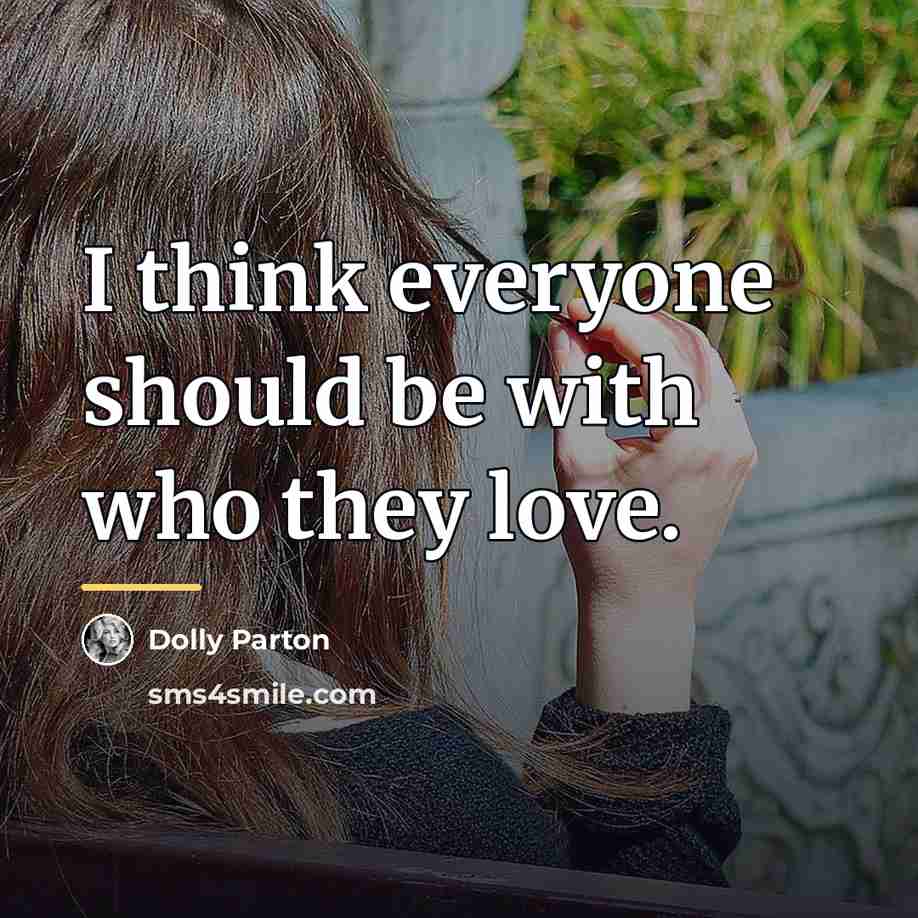 “I think everyone should be with who they love.…” quote by Dolly Parton