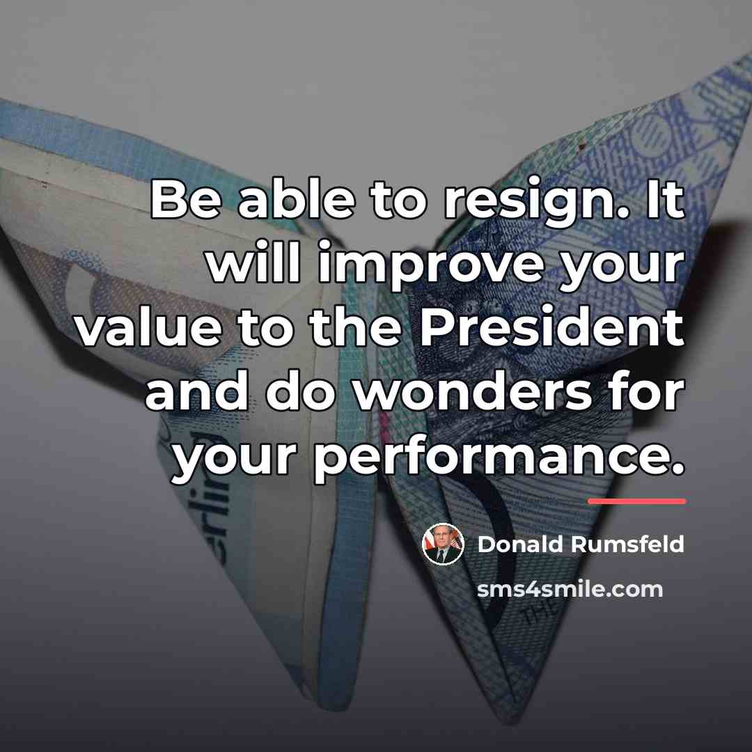 “Be able to resign. It will improve your value to…” quote by Donald Rumsfeld