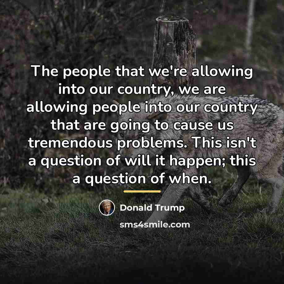 “The people that we're allowing into our country, we are…” quote by Donald Trump