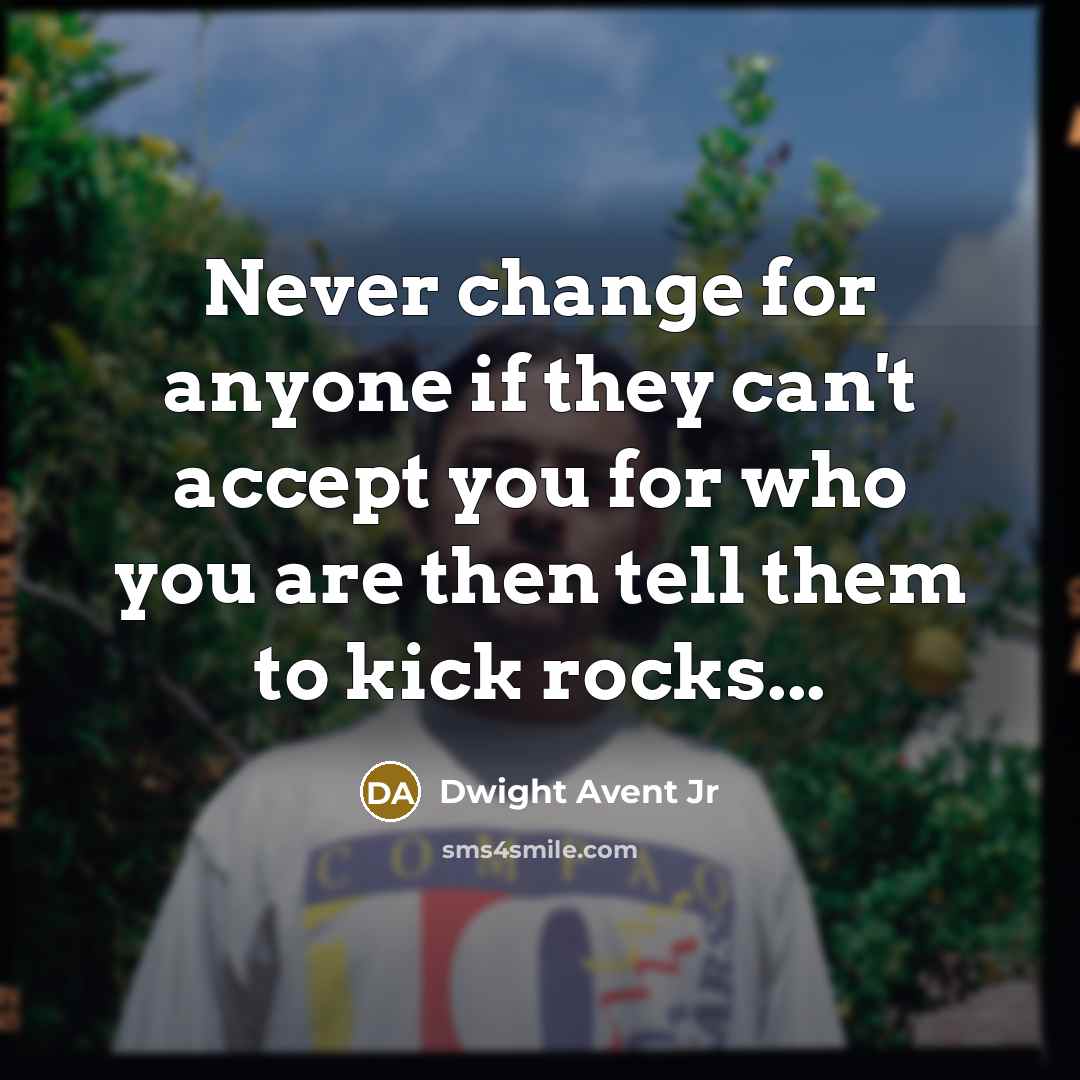 “Never change for anyone if they can't accept you for…” quote by Dwight Avent Jr