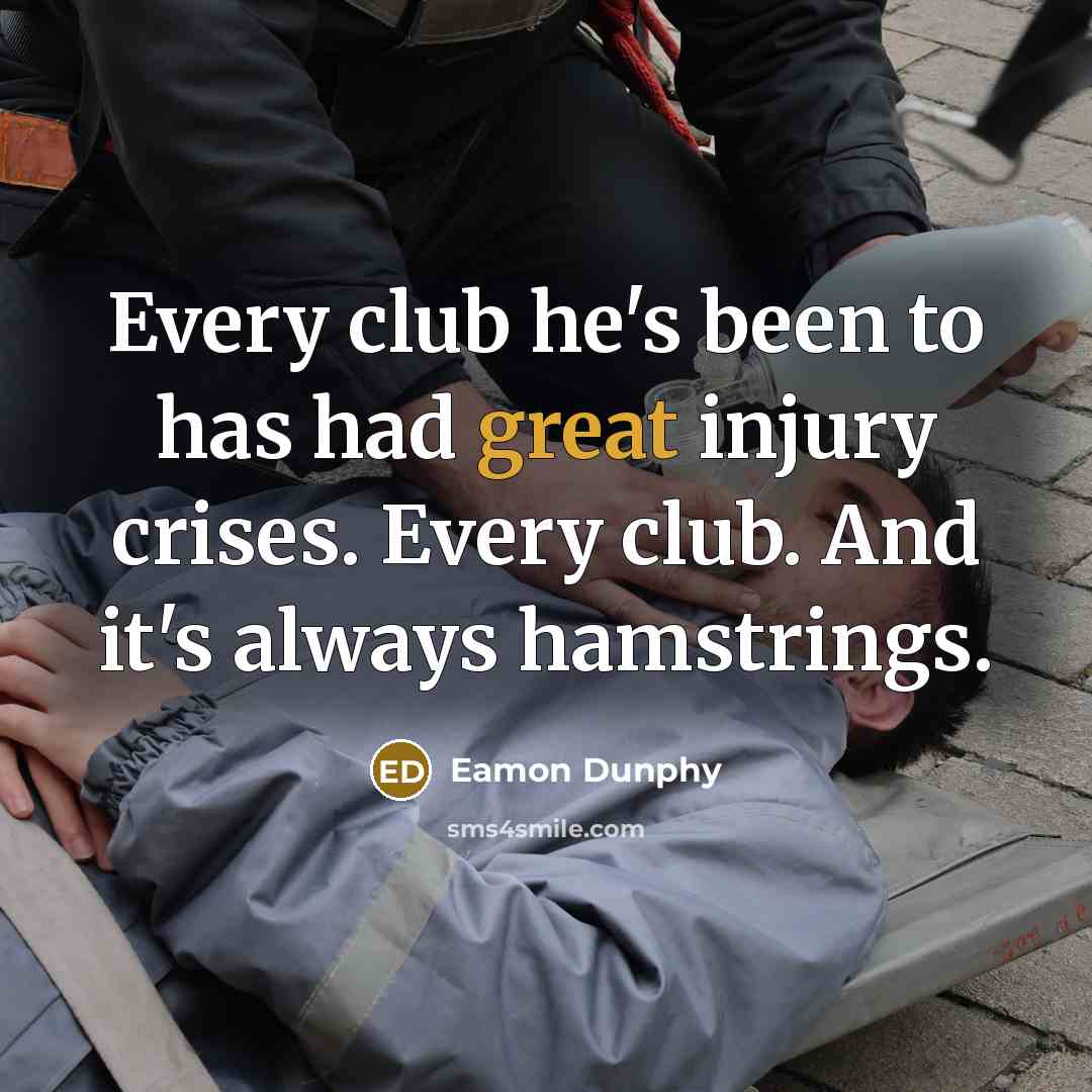 “Every club he's been to has had great injury crises.…” quote by Eamon Dunphy
