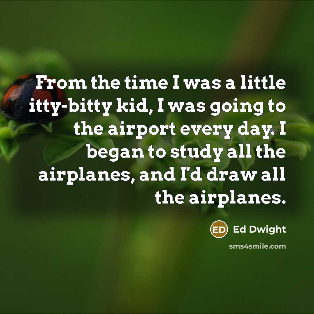 “From the time I was a little itty-bitty kid, I…” quote by Ed Dwight