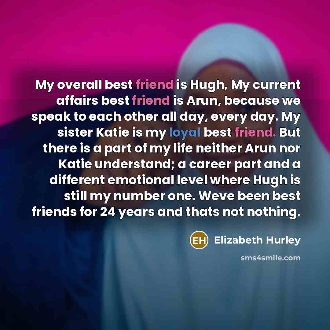 “My overall best friend is Hugh, My current affairs best…” quote by Elizabeth Hurley
