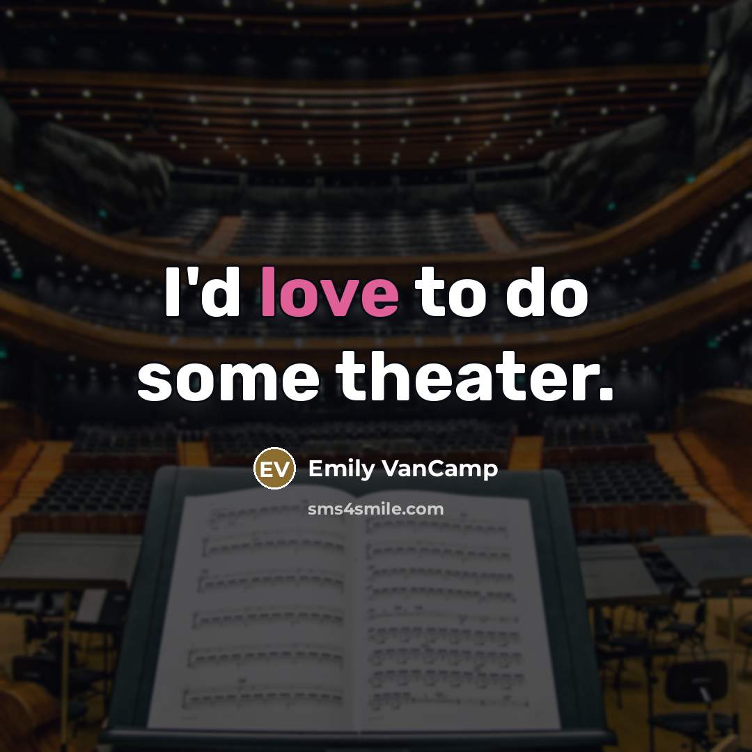 “I'd love to do some theater.…” quote by Emily VanCamp