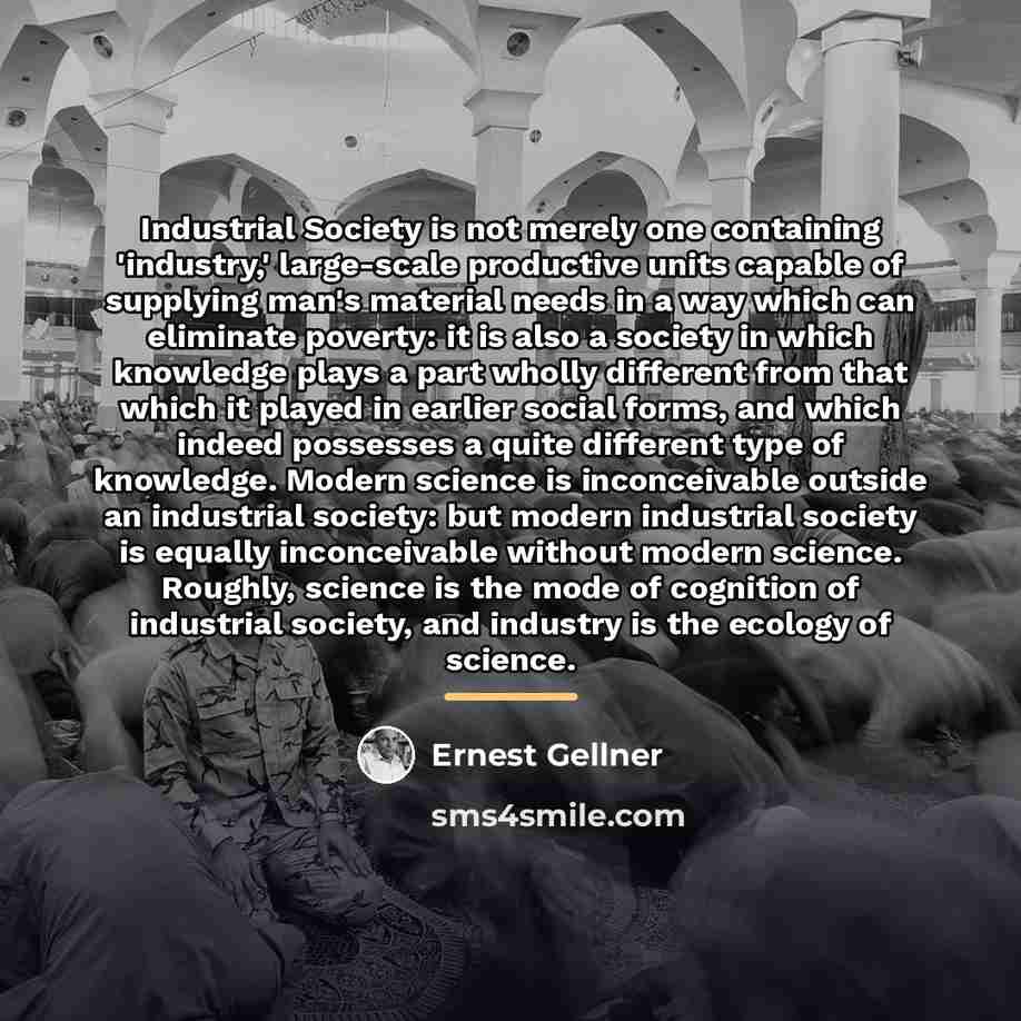 “Industrial Society is not merely one containing 'industry,' large-scale productive…” quote by Ernest Gellner