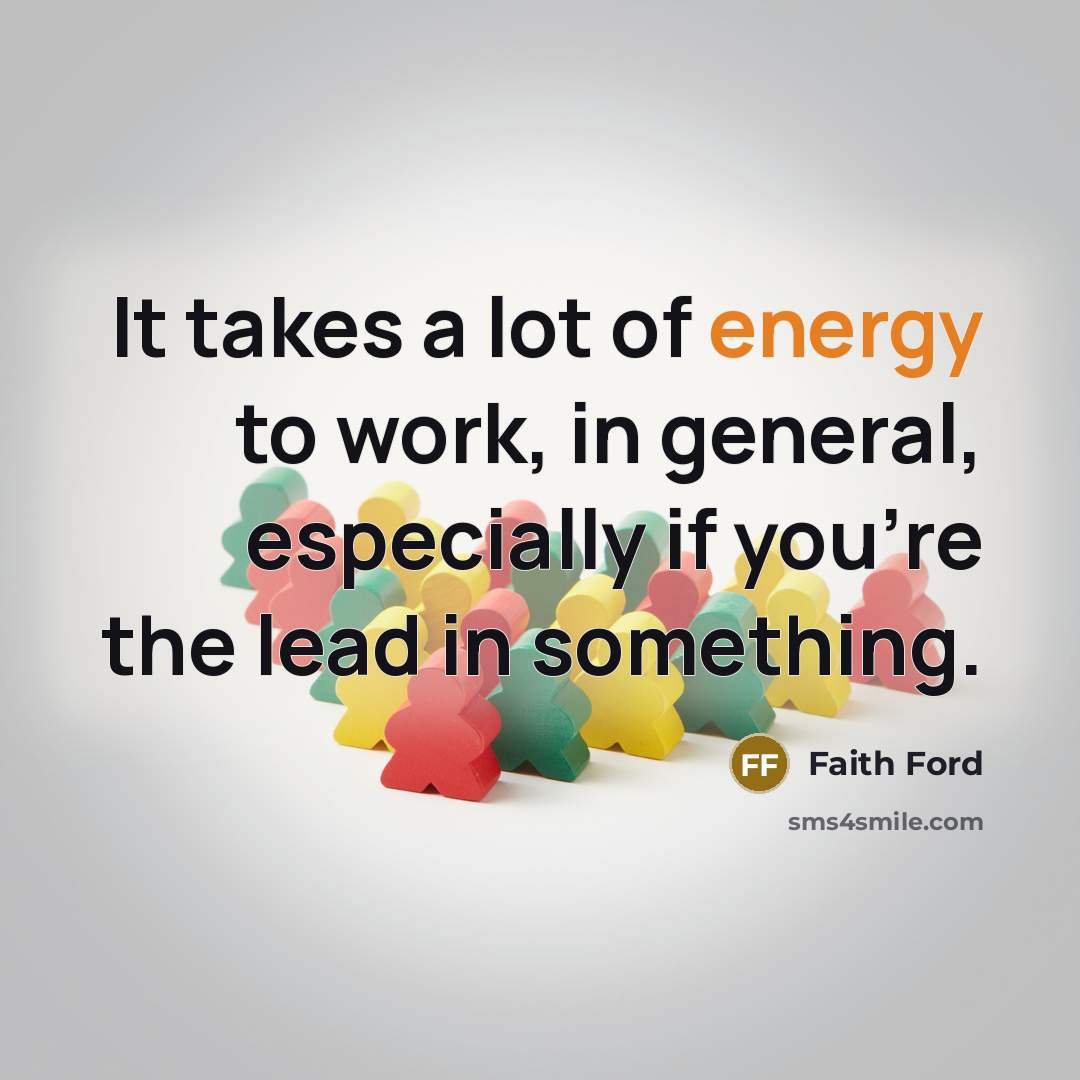 “It takes a lot of energy to work, in general,…” quote by Faith Ford