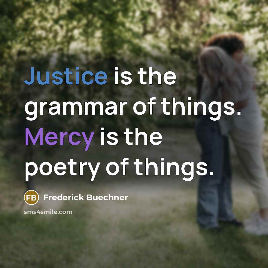 “Justice is the grammar of things. Mercy is the poetry…” quote by Frederick Buechner