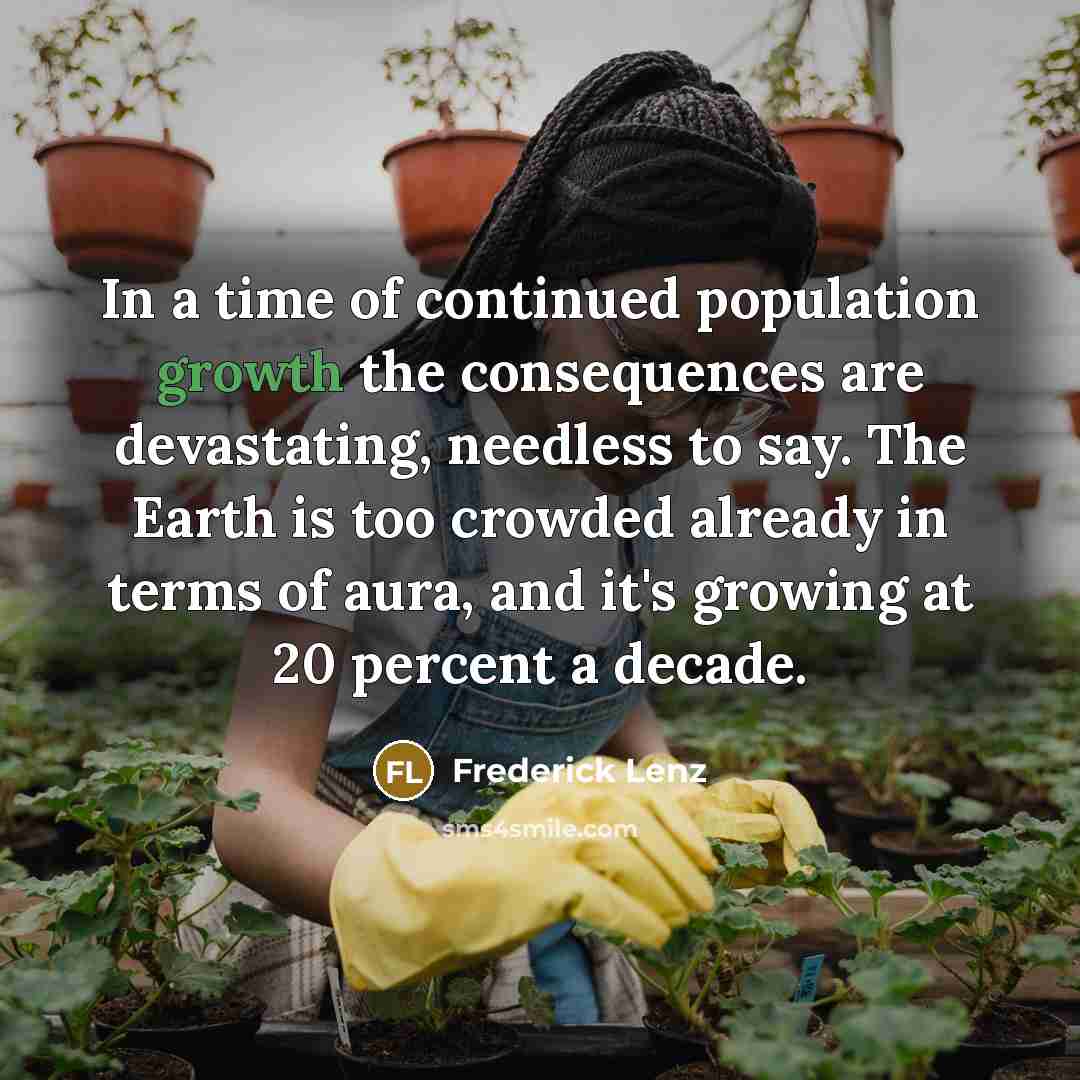 “In a time of continued population growth the consequences are…” quote by Frederick Lenz