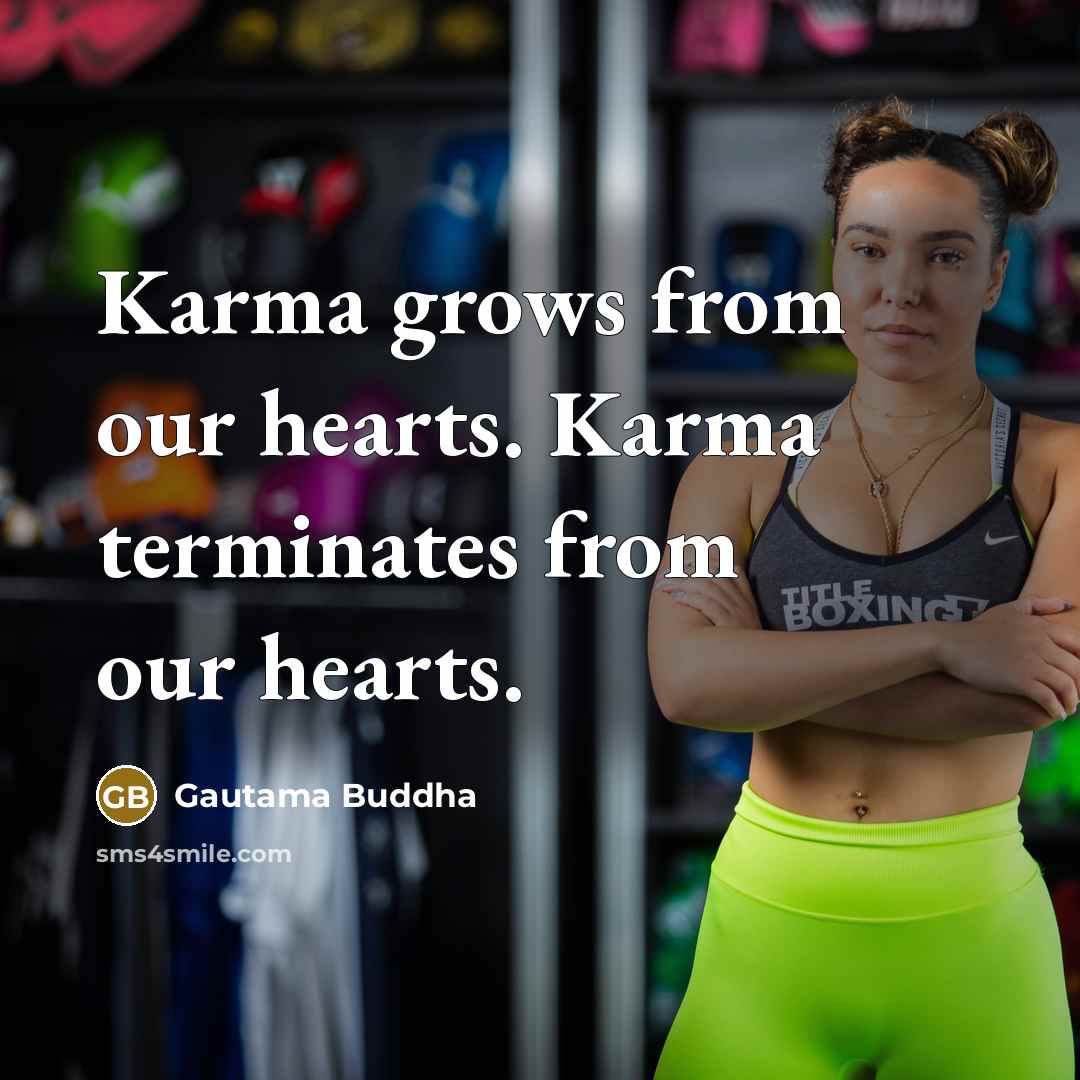 “Karma grows from our hearts. Karma terminates from our hearts.…” quote by Gautama Buddha