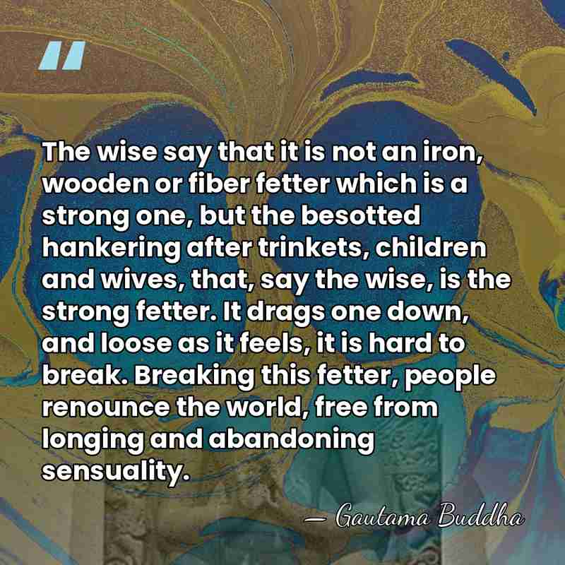 The wise say that it is not an iron, wooden or fiber&hellip; - Gautama Buddha