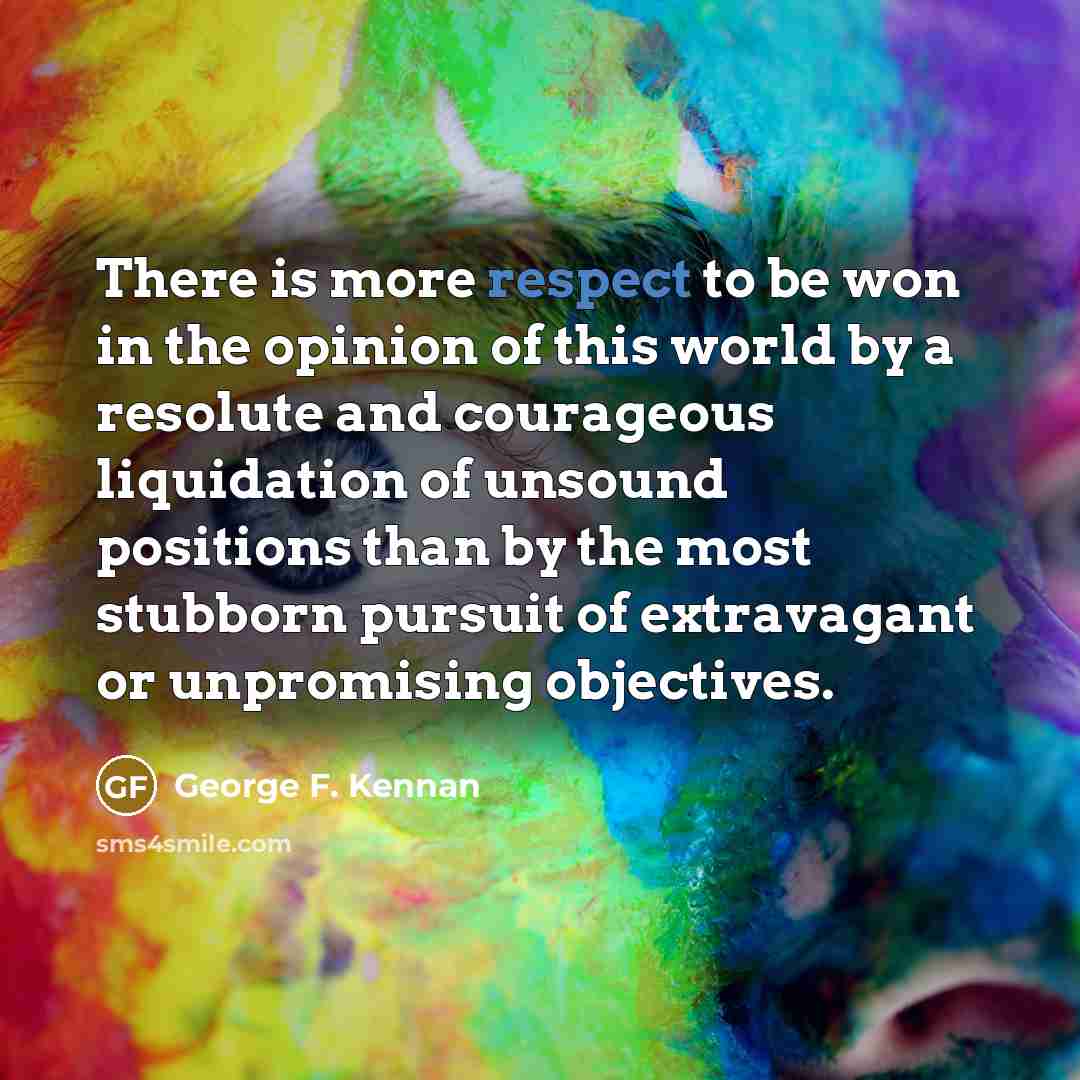“There is more respect to be won in the opinion…” quote by George F. Kennan