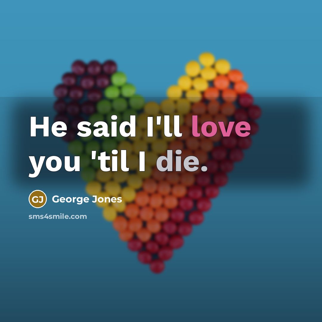 “He said I'll love you 'til I die.…” quote by George Jones