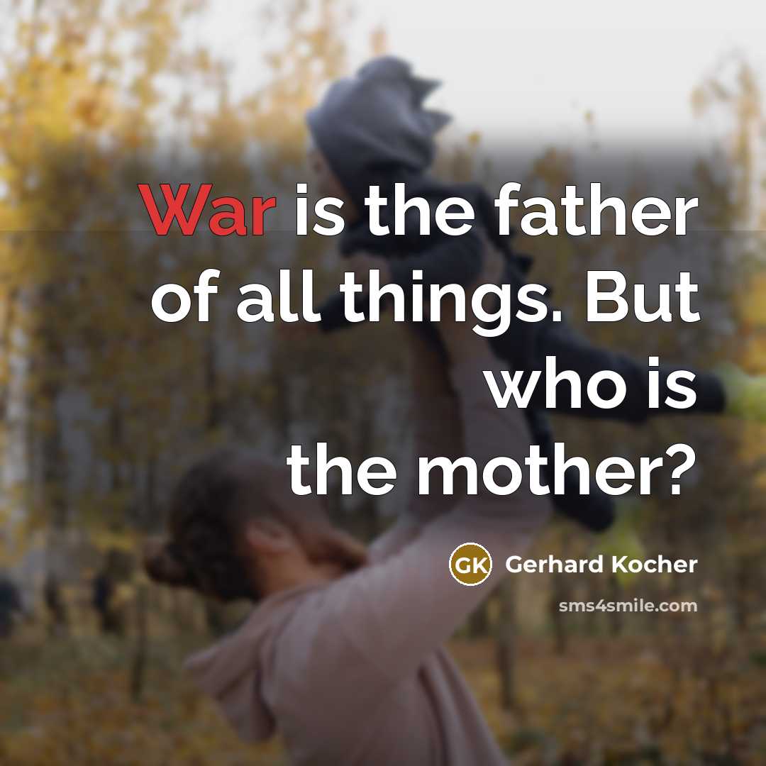 “War is the father of all things. But who is…” quote by Gerhard Kocher