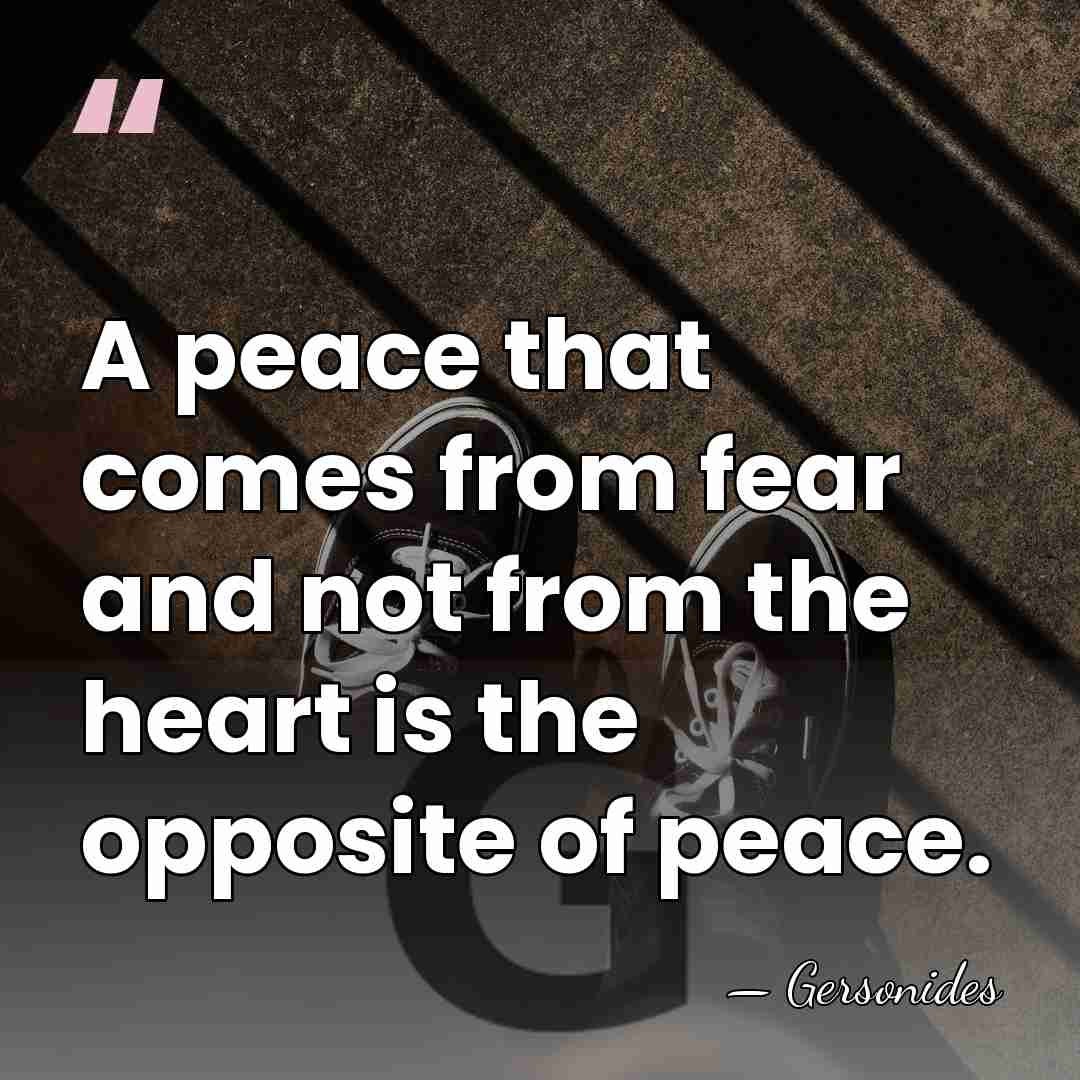 A peace that comes from fear and not from the heart is&hellip; - Gersonides