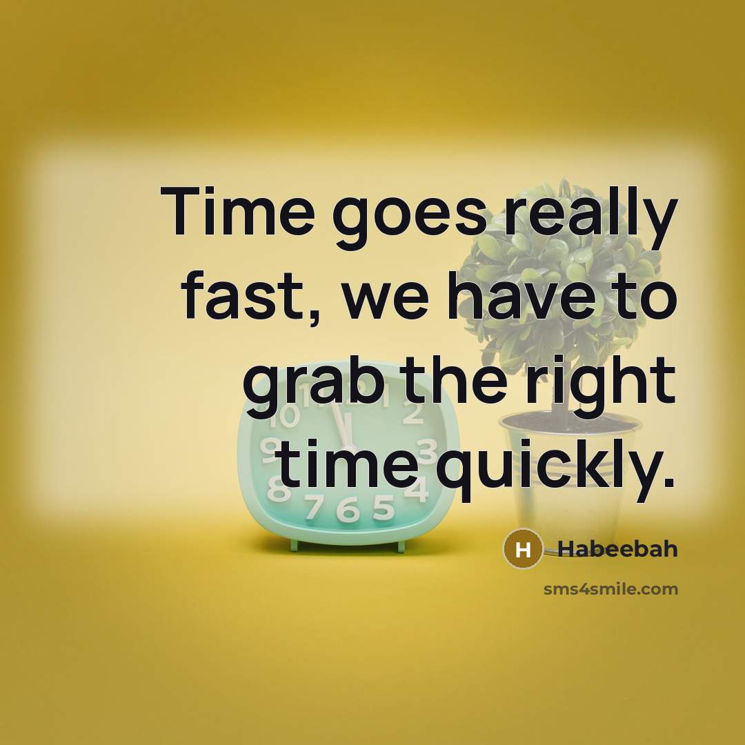“Time goes really fast, we have to grab the right time quickly.” quote by Habeebah