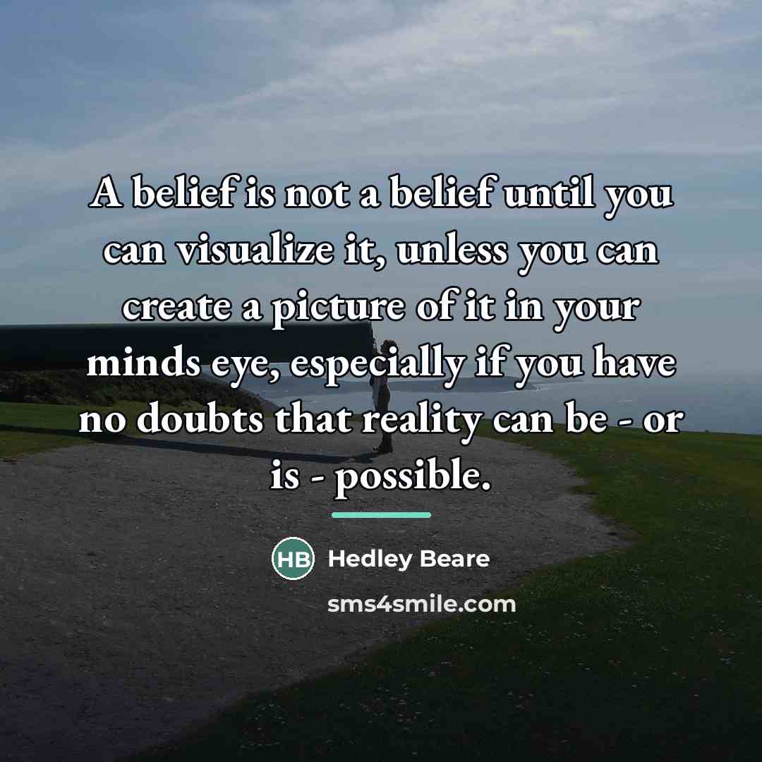“A belief is not a belief until you can visualize…” quote by Hedley Beare