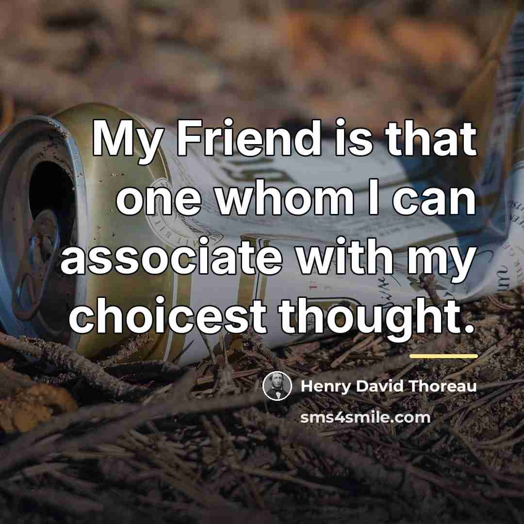 “My Friend is that one whom I can associate with…” quote by Henry David Thoreau