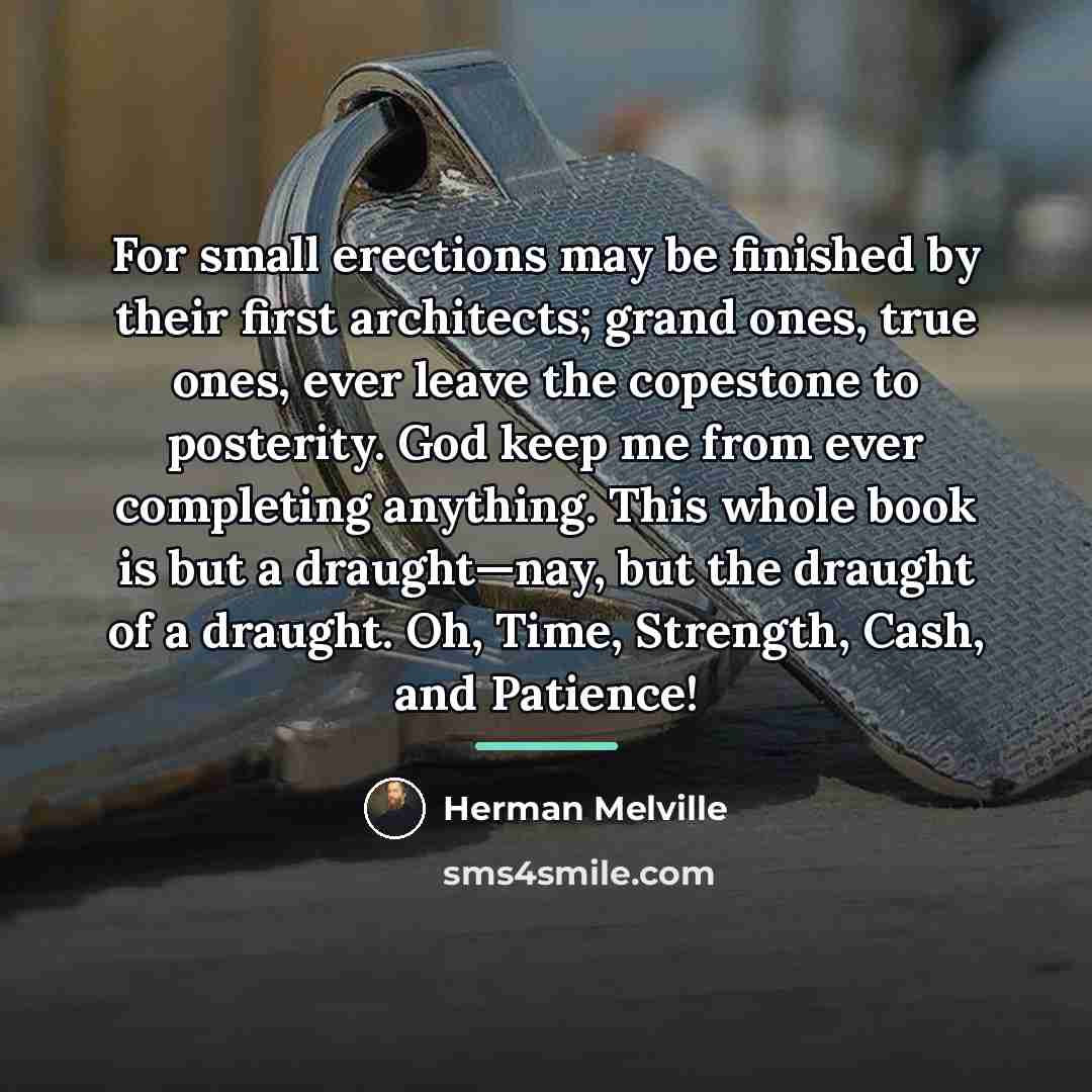 “For small erections may be finished by their first architects;…” quote by Herman Melville