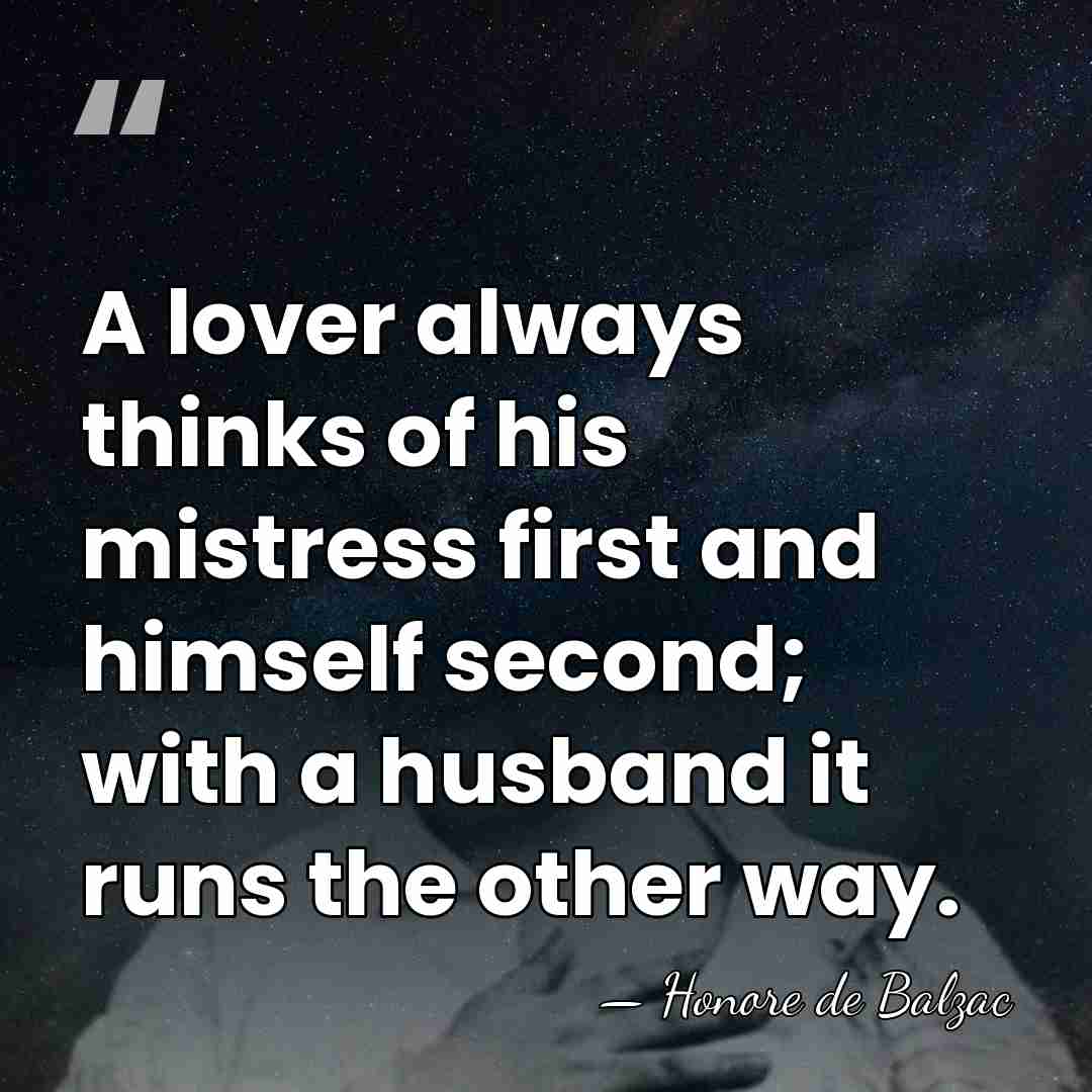 A lover always thinks of his mistress first and himself second; with&hellip; - HonorÈ De Balzac
