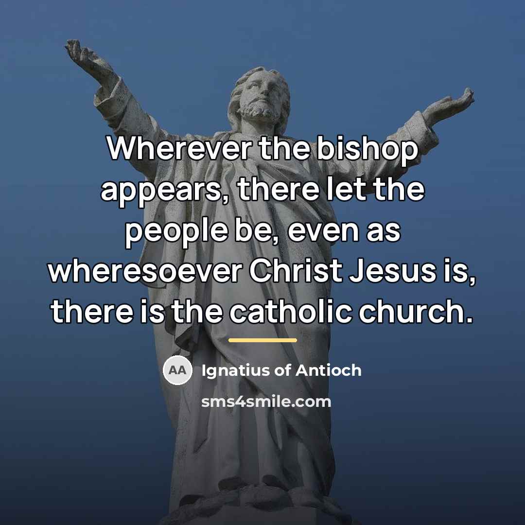 “Wherever the bishop appears, there let the people be, even…” quote by Ignatius of Antioch