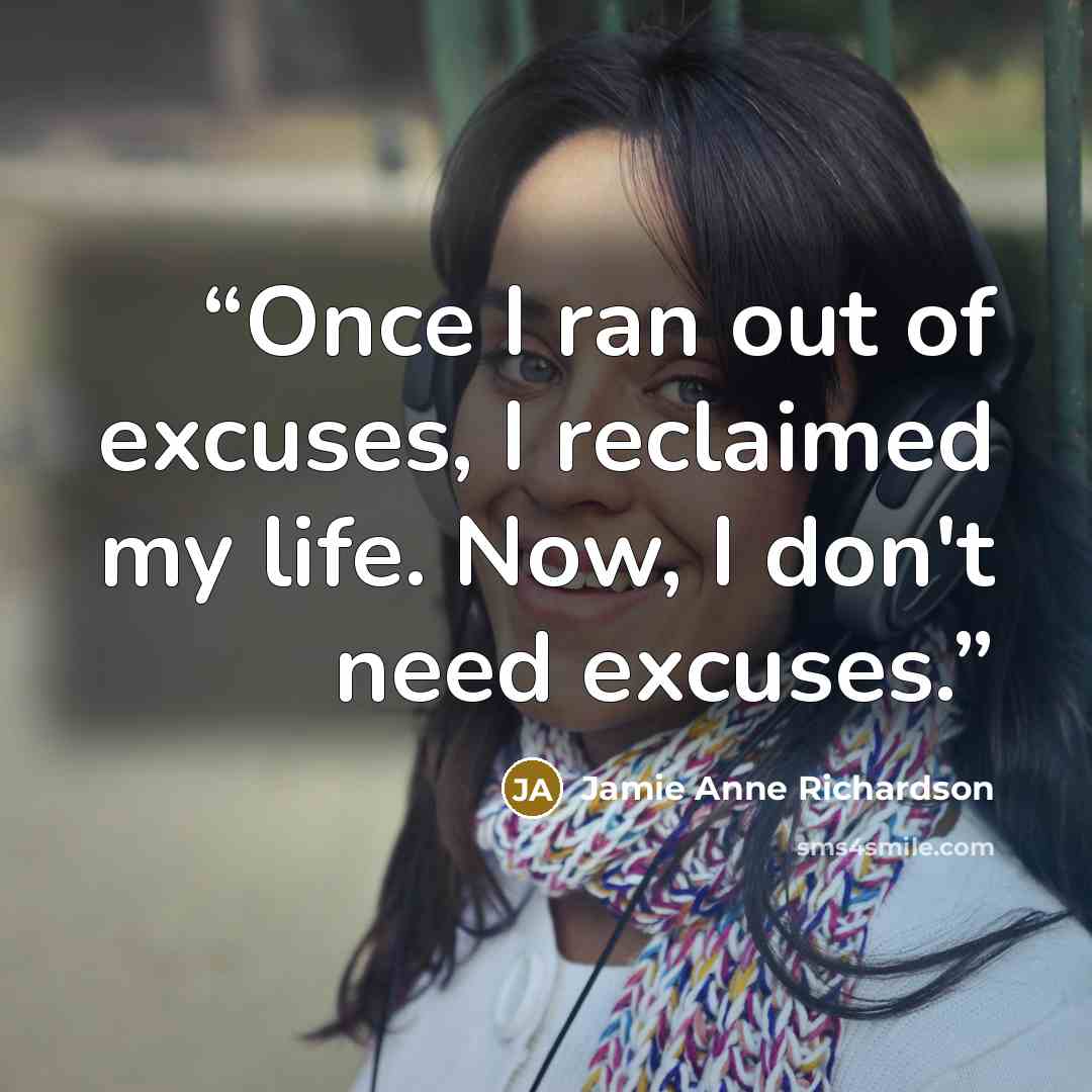 “Once I ran out of excuses, I reclaimed my life. Now, I don't need excuses.” quote by Jamie Anne Richardson