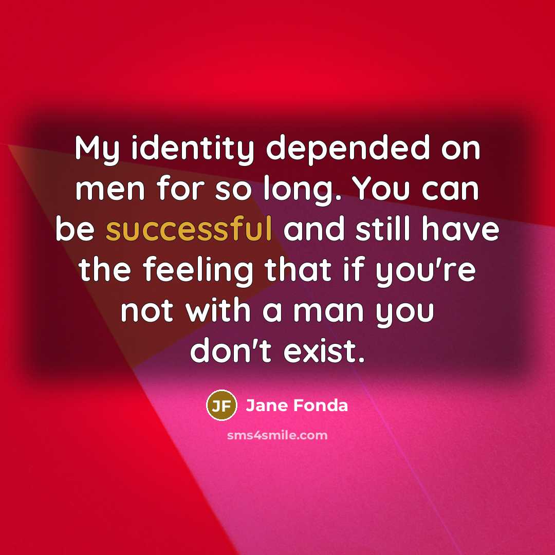 “My identity depended on men for so long. You can…” quote by Jane Fonda