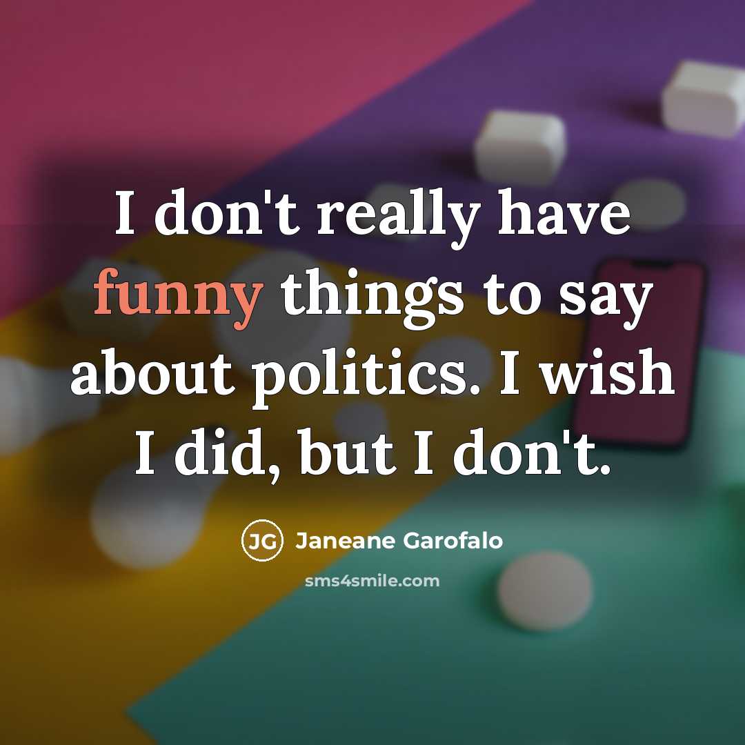 “I don't really have funny things to say about politics.…” quote by Janeane Garofalo