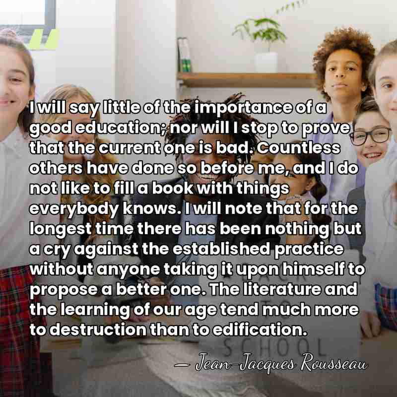 I will say little of the importance of a good education; nor&hellip; - Jean-Jacques Rousseau