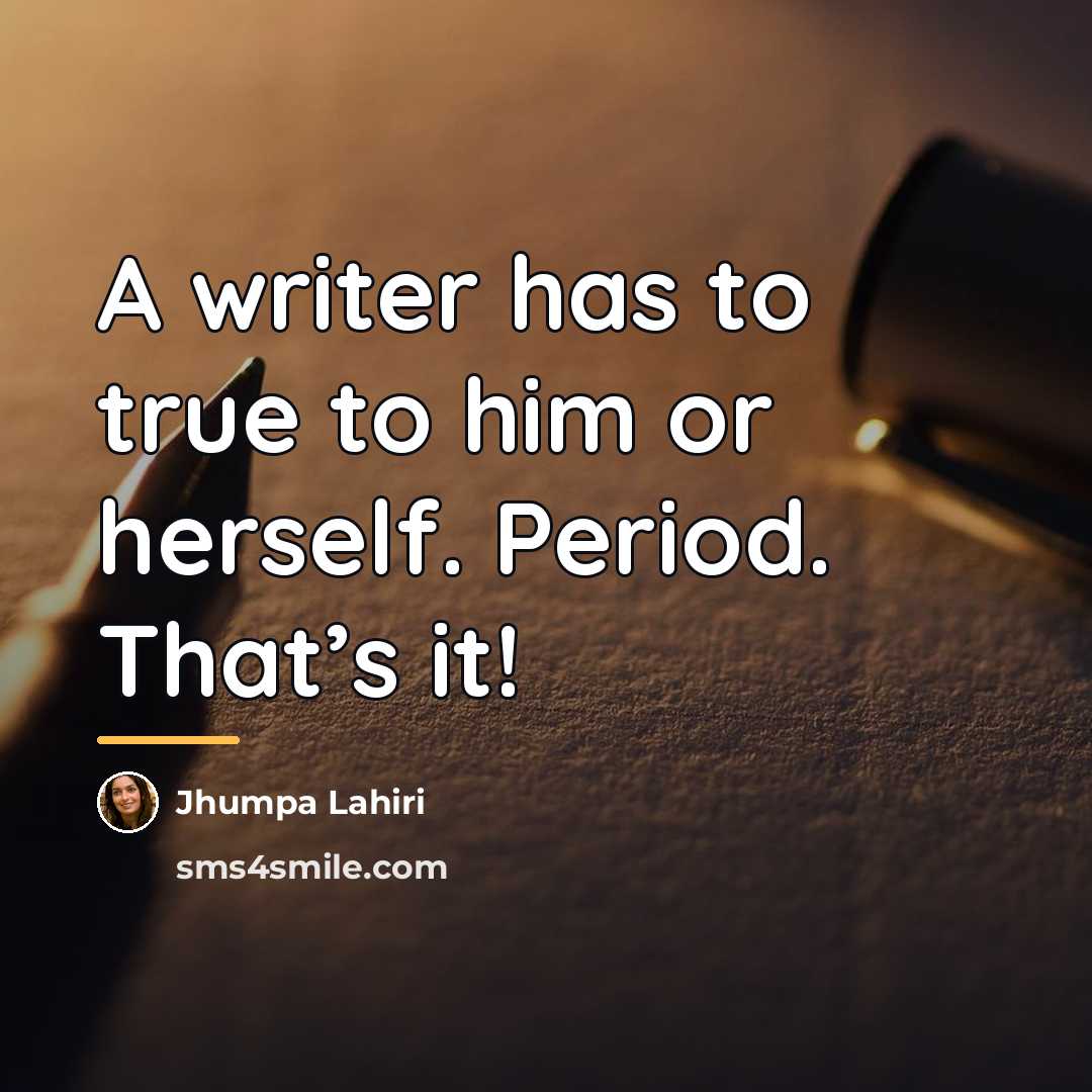 “A writer has to true to him or herself. Period.…” quote by Jhumpa Lahiri