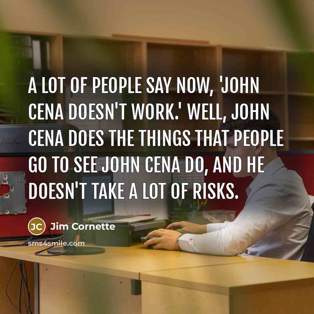 “A lot of people say now, 'John Cena doesn't work.'…” quote by Jim Cornette