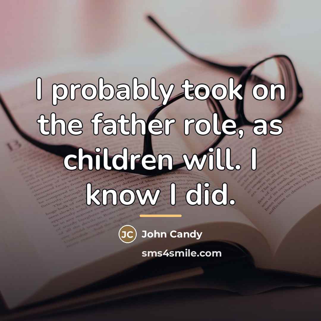 “I probably took on the father role, as children will.…” quote by John Candy