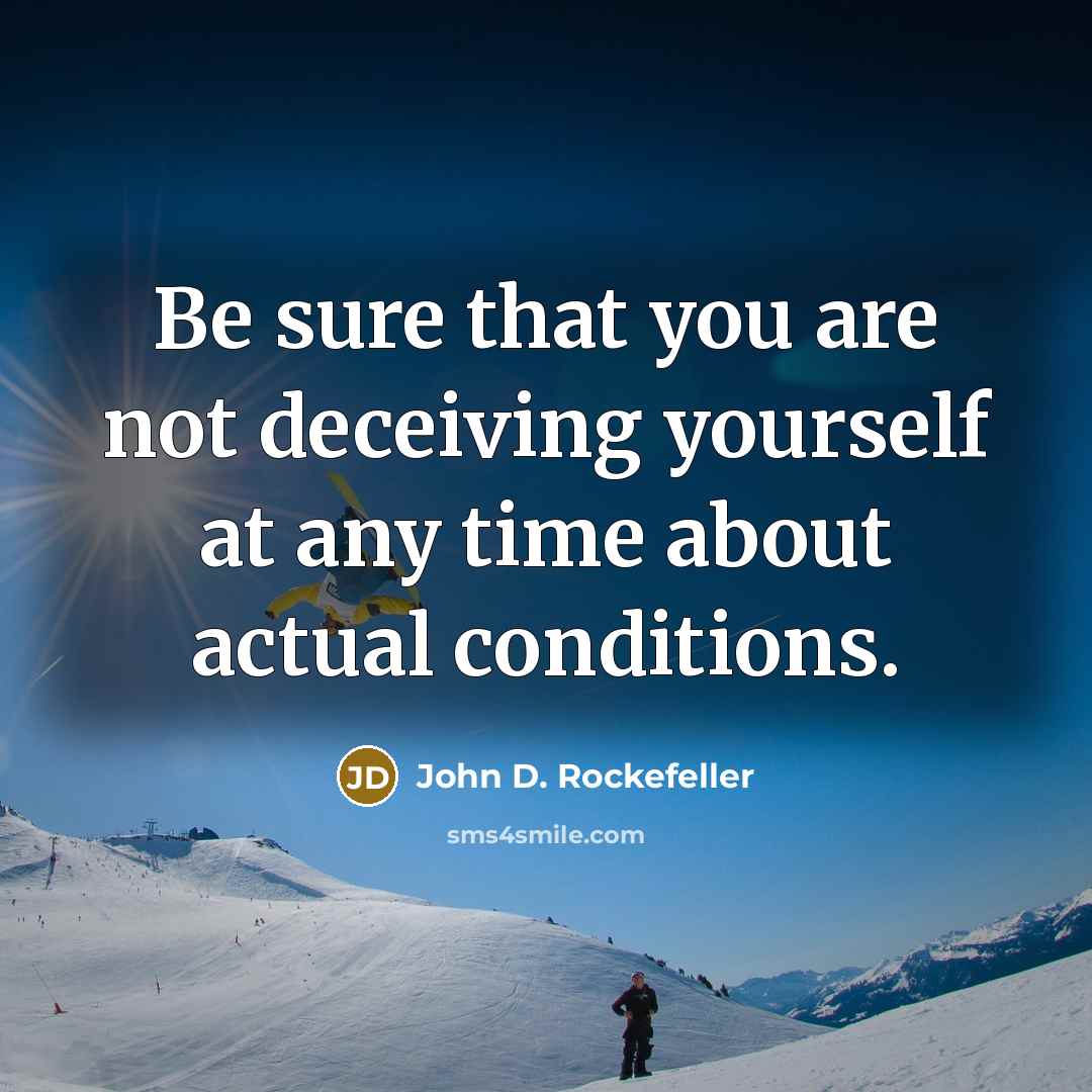 “Be sure that you are not deceiving yourself at any…” quote by John D. Rockefeller