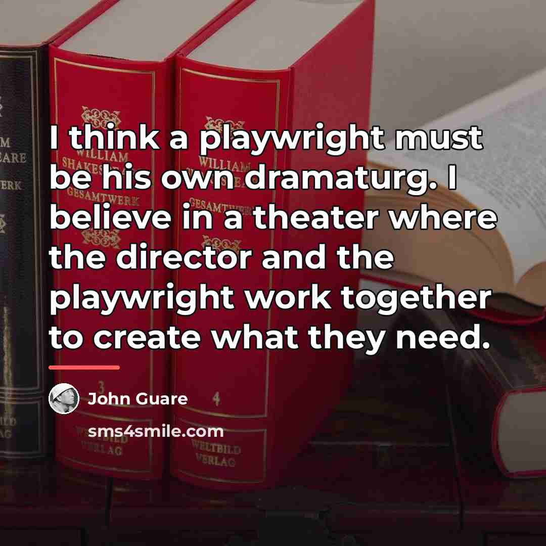 “I think a playwright must be his own dramaturg. I…” quote by John Guare