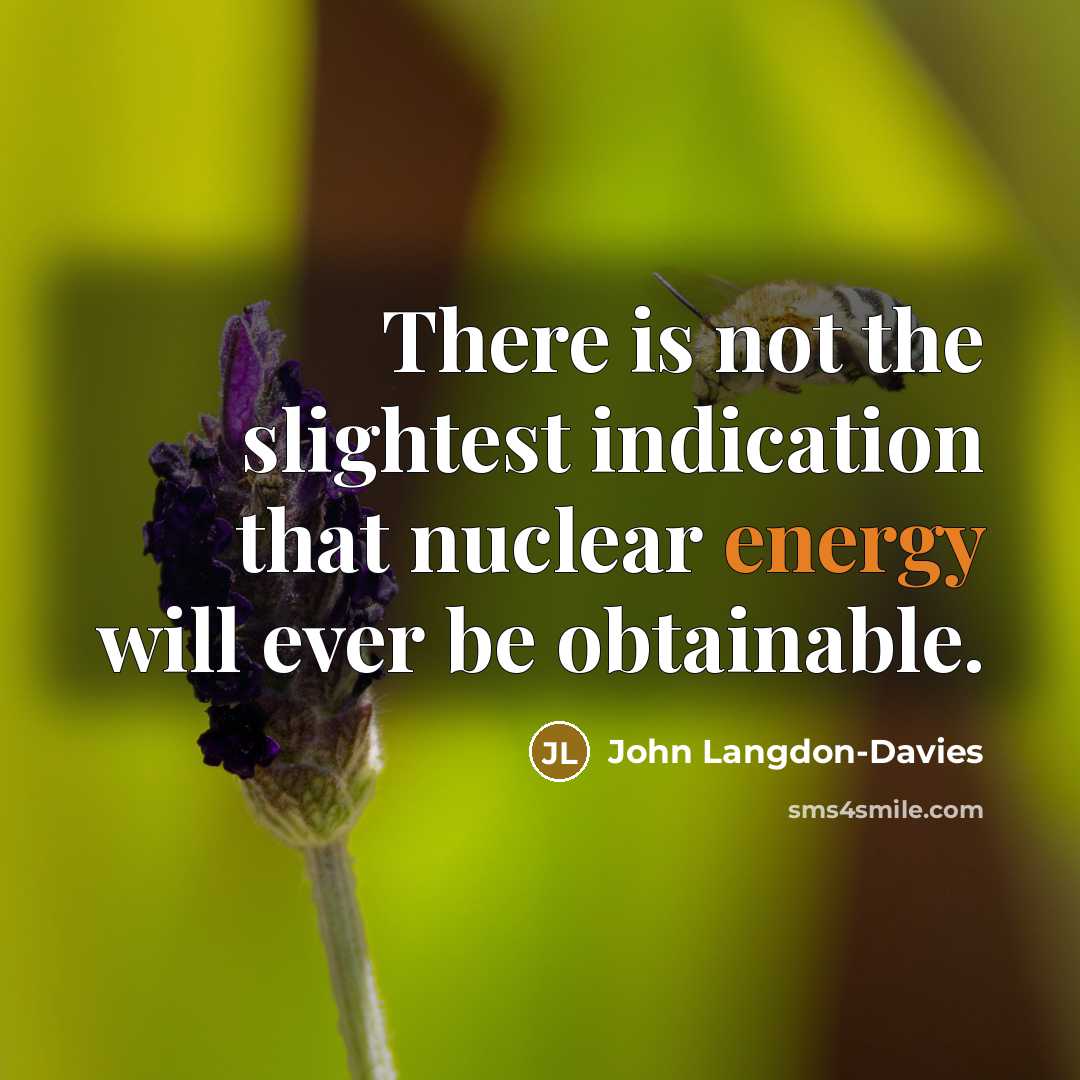 “There is not the slightest indication that nuclear energy will…” quote by John Langdon-Davies