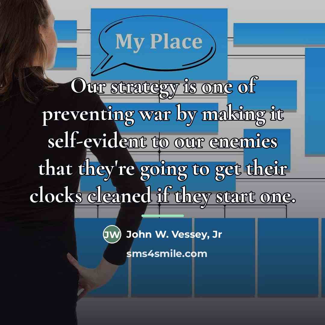 “Our strategy is one of preventing war by making it…” quote by John W. Vessey, Jr