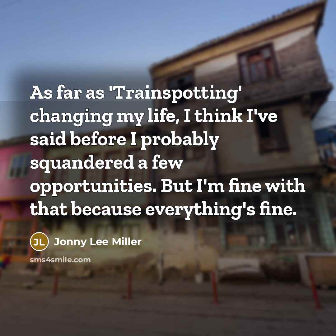 “As far as 'Trainspotting' changing my life, I think I've…” quote by Jonny Lee Miller