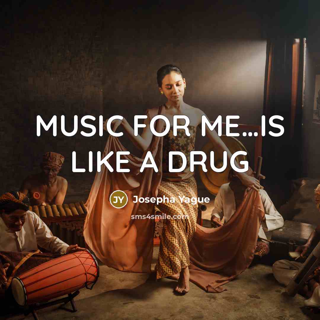 “MUSIC FOR ME....IS LIKE A DRUG…” quote by Josepha Yague
