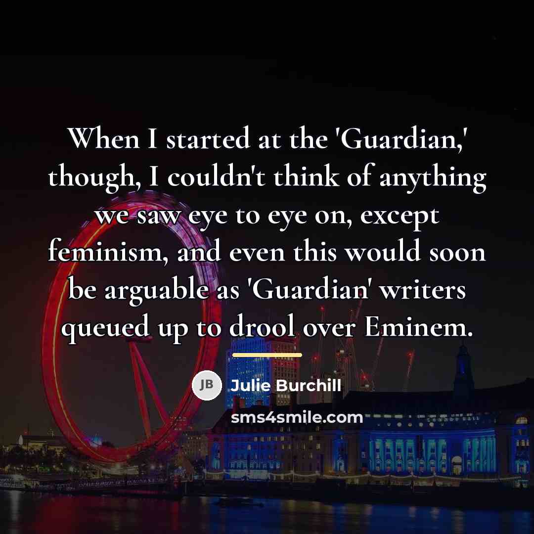 “When I started at the 'Guardian,' though, I couldn't think…” quote by Julie Burchill