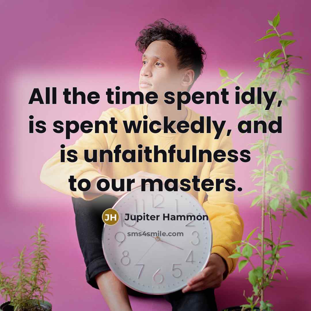 “All the time spent idly, is spent wickedly, and is…” quote by Jupiter Hammon