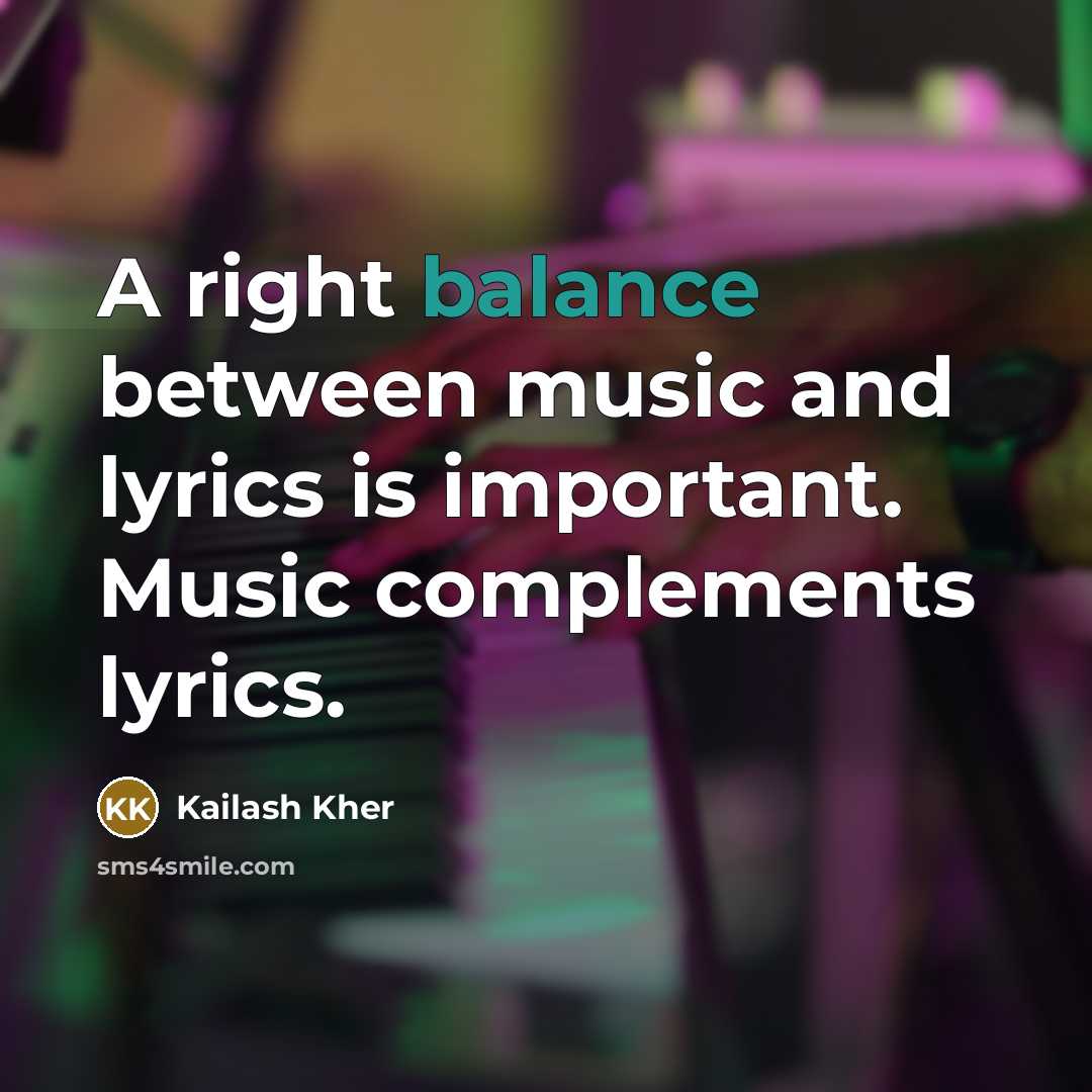 “A right balance between music and lyrics is important. Music…” quote by Kailash Kher
