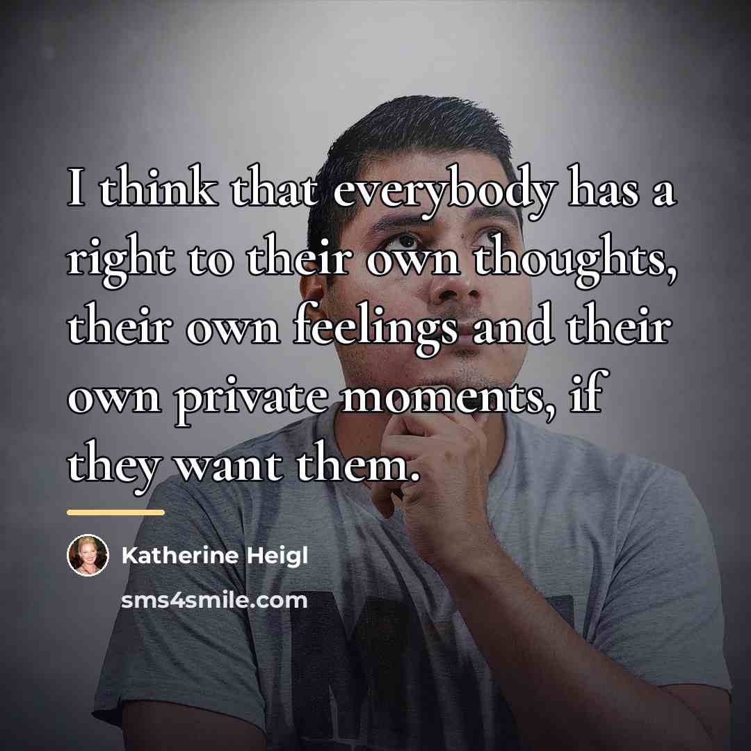 “I think that everybody has a right to their own…” quote by Katherine Heigl
