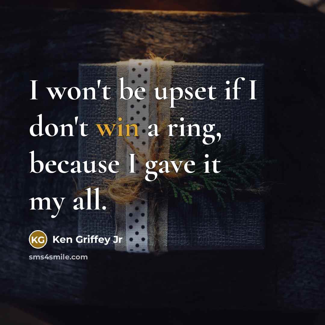 “I won't be upset if I don't win a ring,…” quote by Ken Griffey Jr
