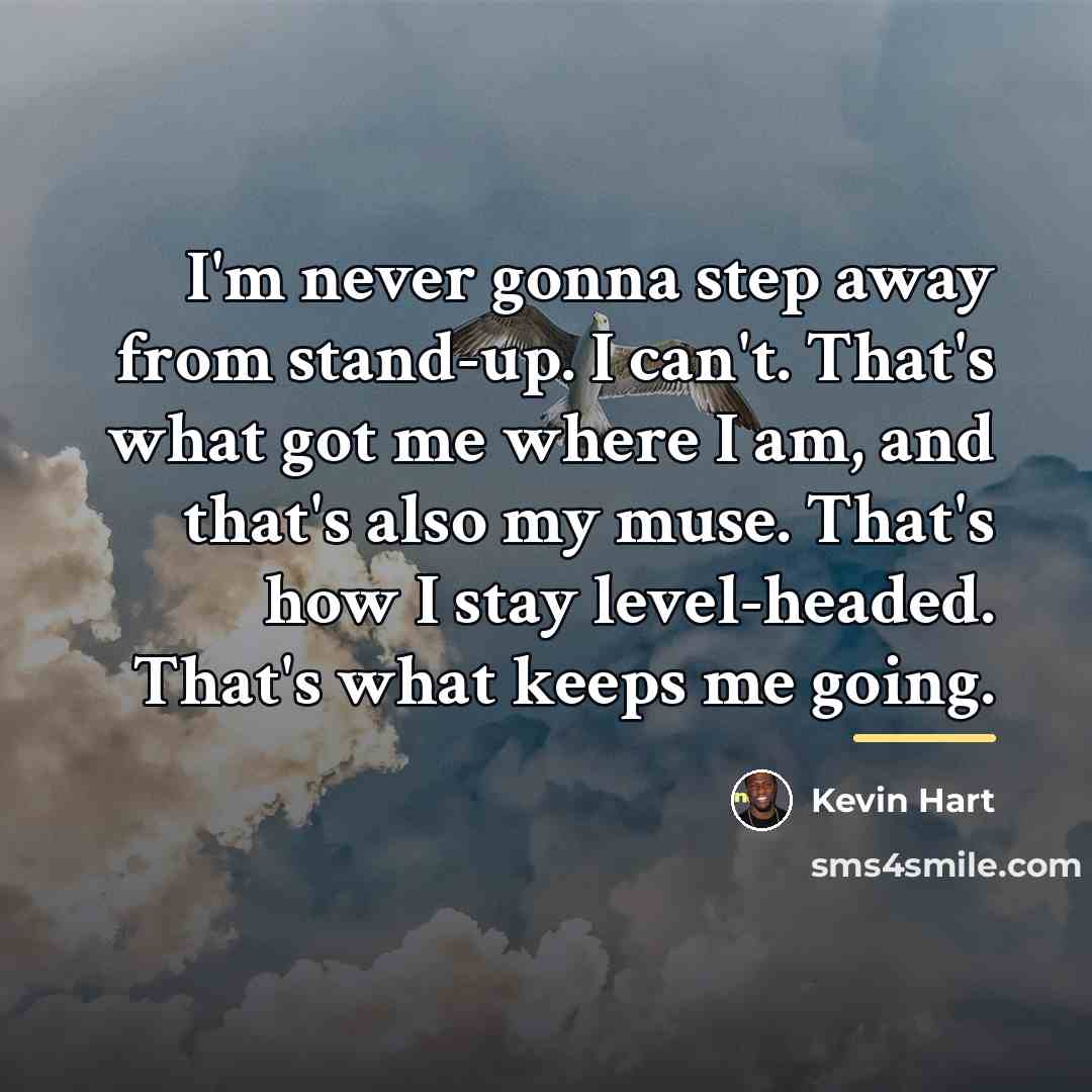 “I'm never gonna step away from stand-up. I can't. That's…” quote by Kevin Hart