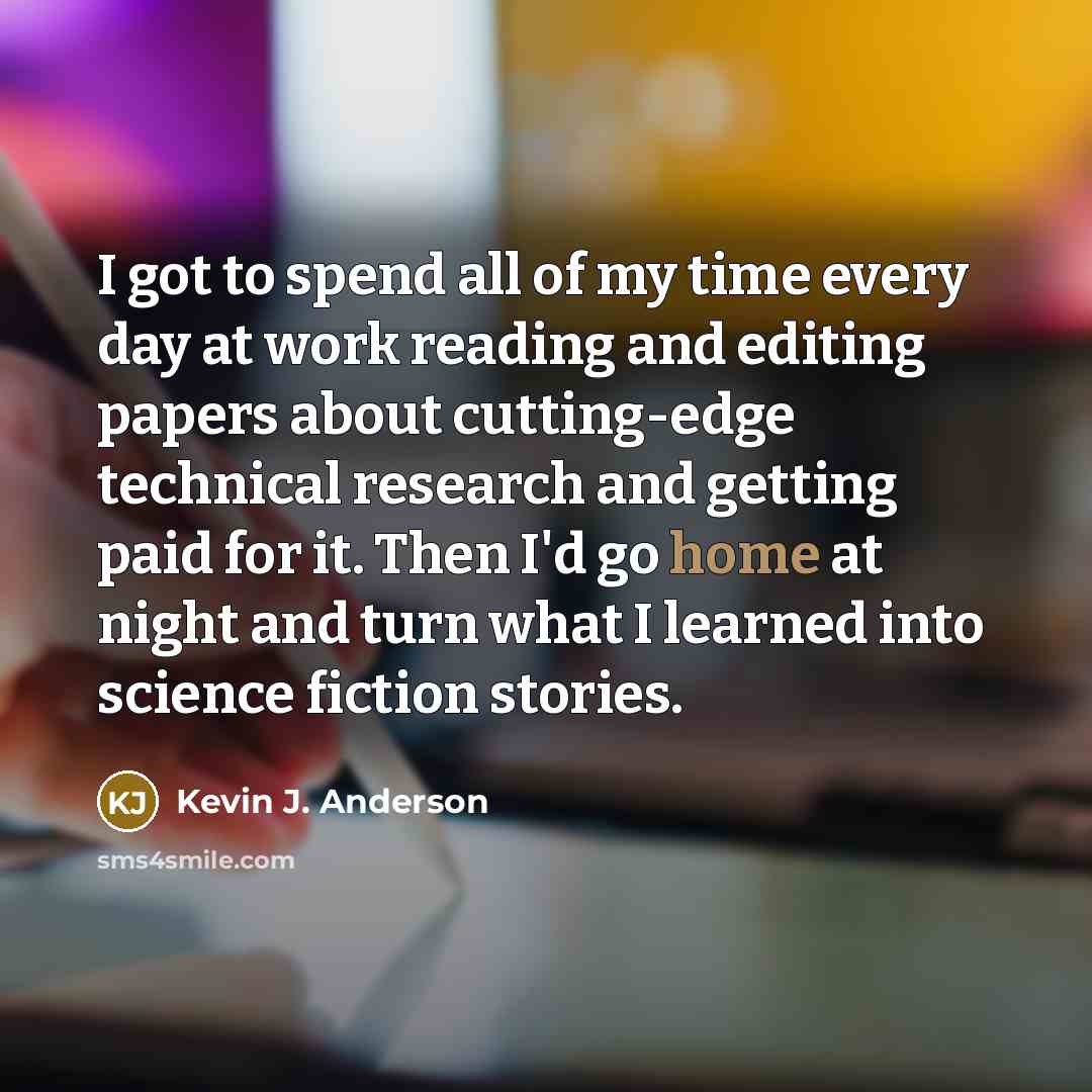 “I got to spend all of my time every day…” quote by Kevin J. Anderson