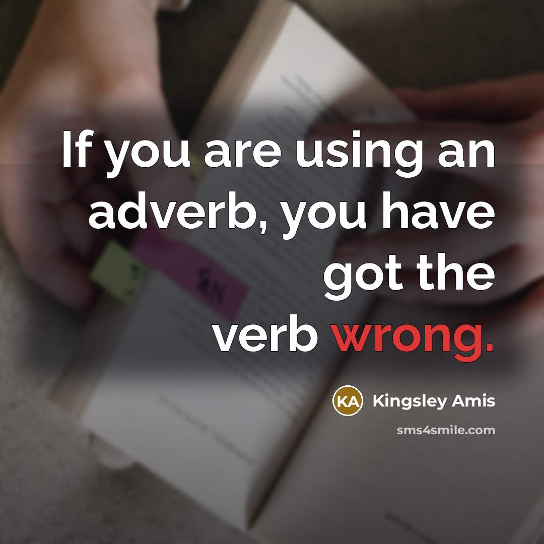 “If you are using an adverb, you have got the…” quote by Kingsley Amis