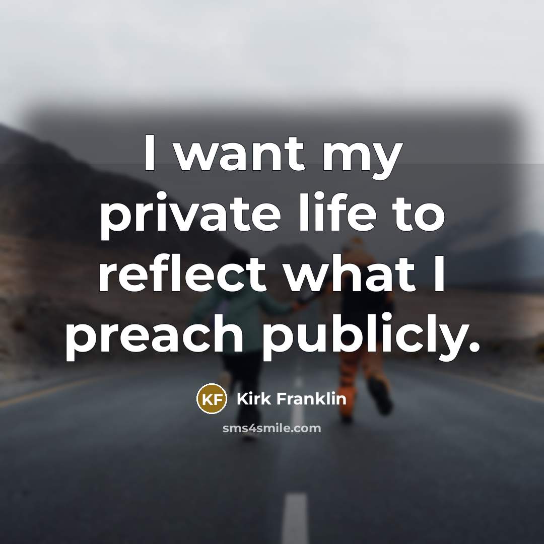“I want my private life to reflect what I preach…” quote by Kirk Franklin