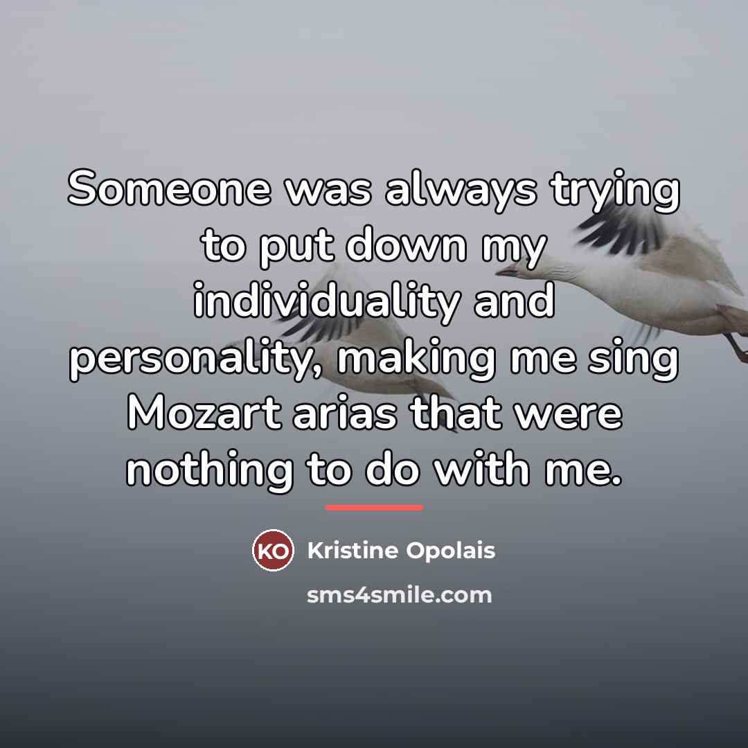 “Someone was always trying to put down my individuality and…” quote by Kristine Opolais