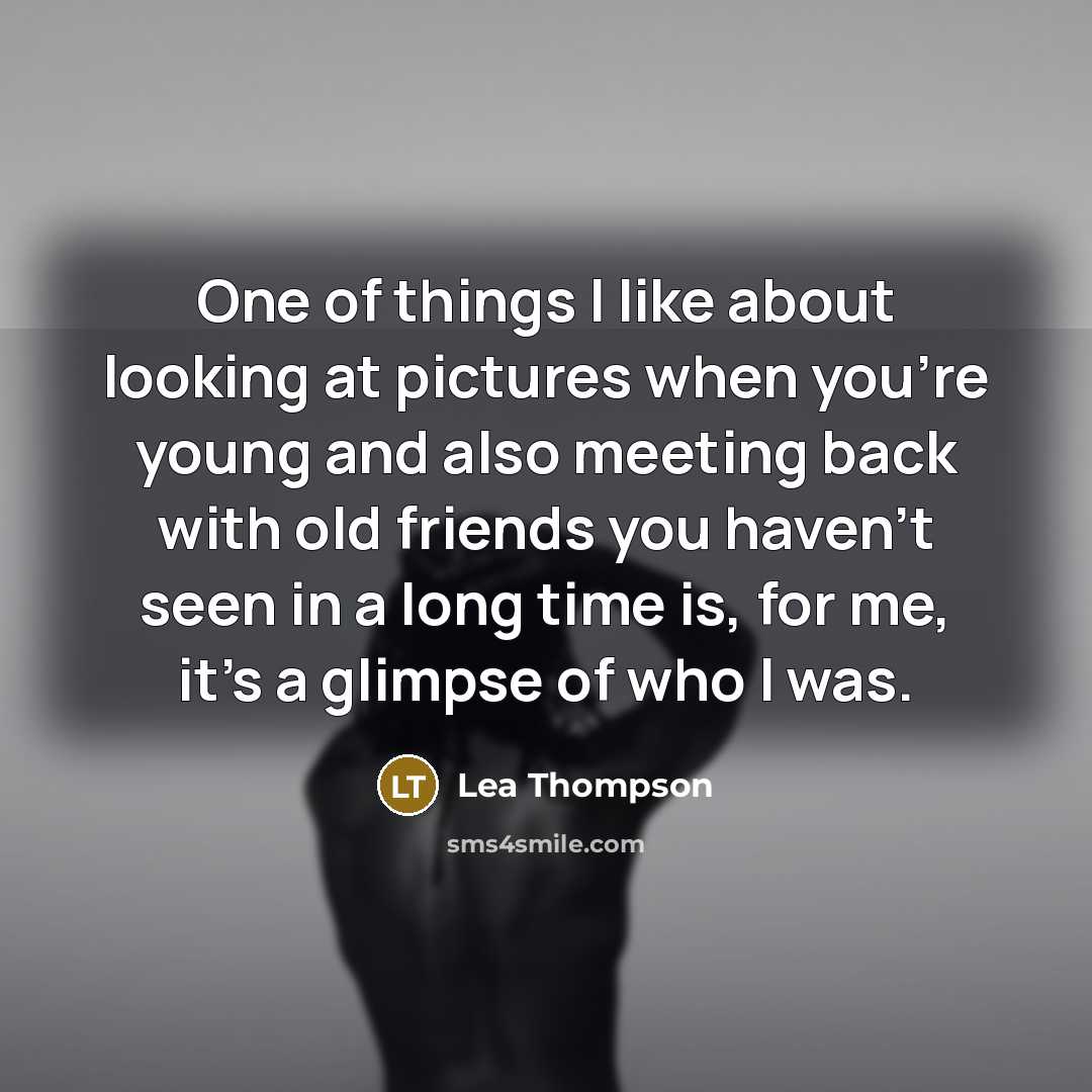 “One of things I like about looking at pictures when…” quote by Lea Thompson