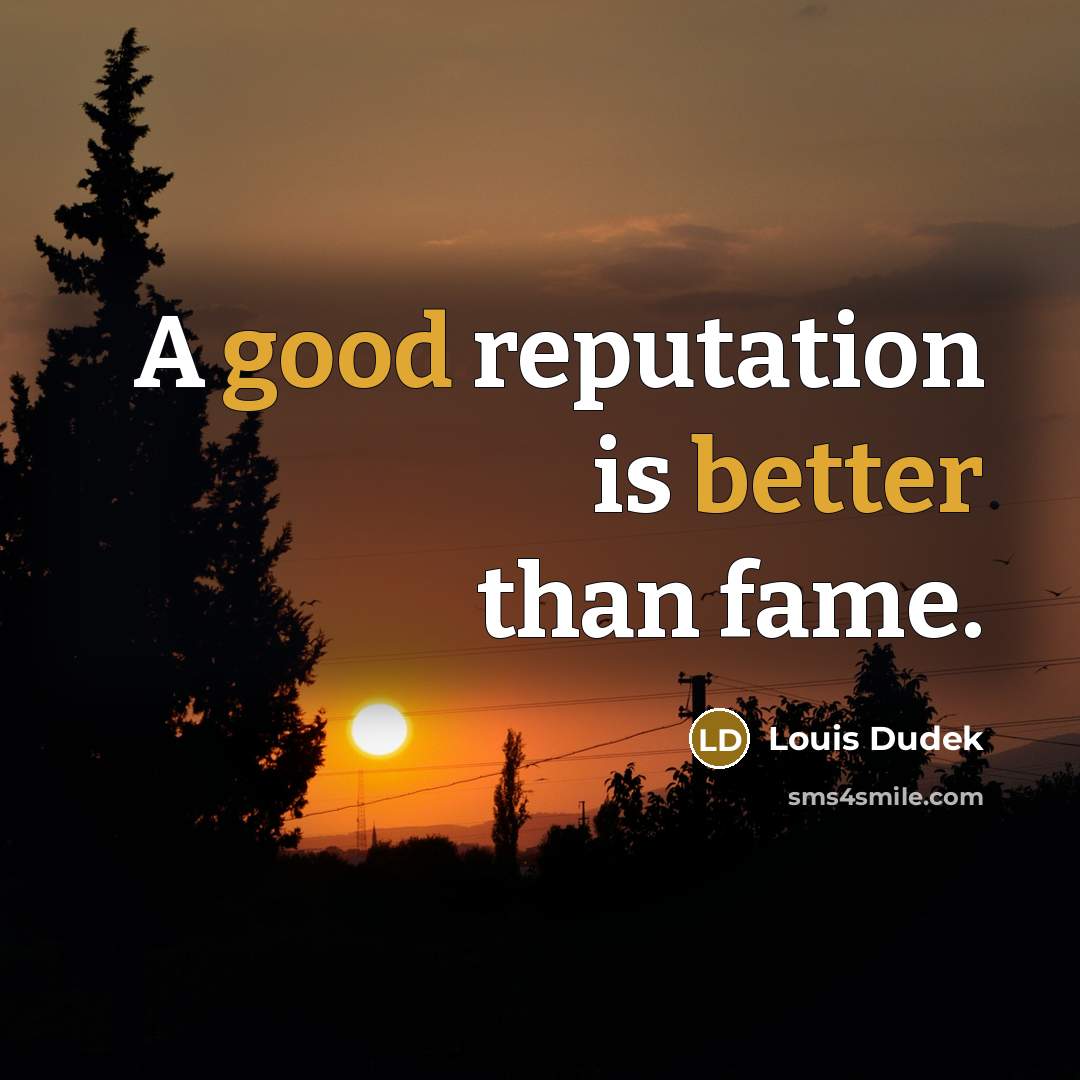 “A good reputation is better than fame.” quote by Louis Dudek