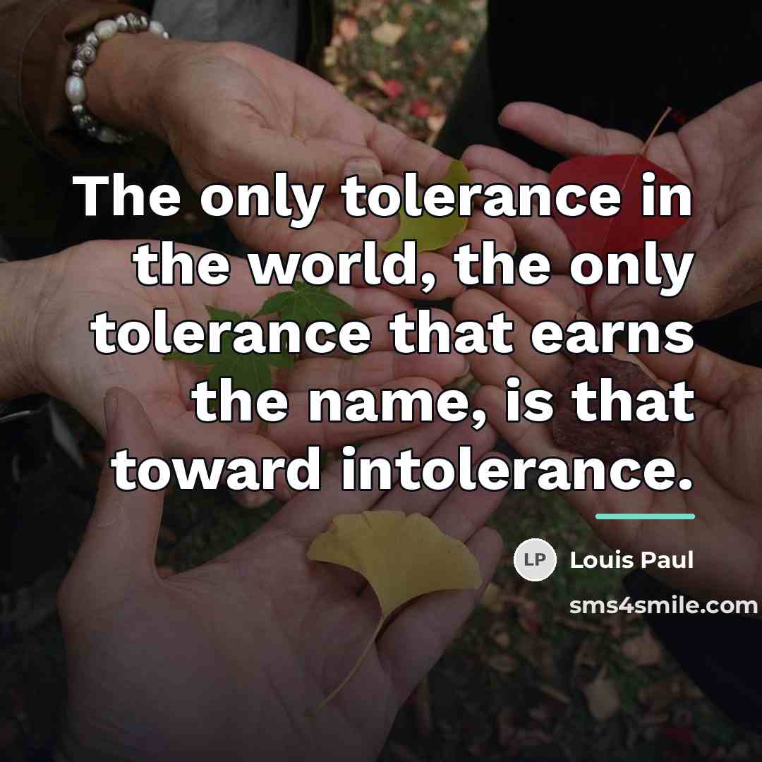 “The only tolerance in the world, the only tolerance that…” quote by Louis Paul